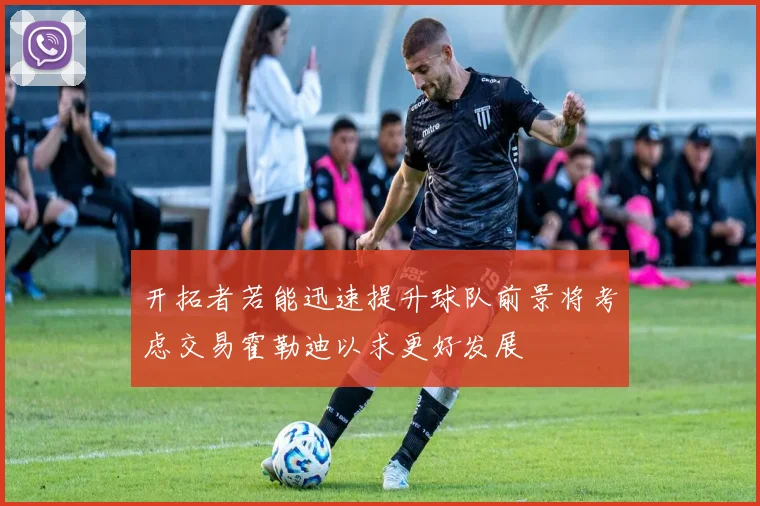 开拓者若能迅速提升球队前景将考虑交易霍勒迪以求更好发展