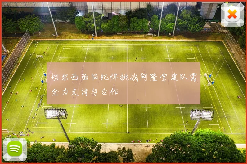 切尔西面临纪律挑战阿隆索建队需全力支持与合作